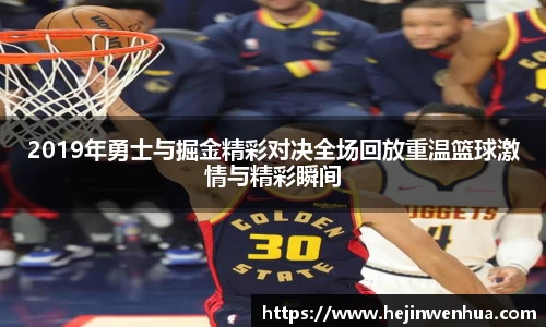 2019年勇士与掘金精彩对决全场回放重温篮球激情与精彩瞬间